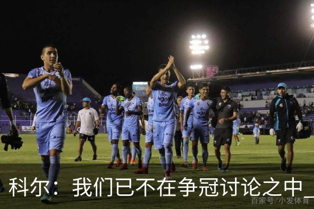 科尔：我们已不在争冠讨论之中 需要将重心转移到球员培养上